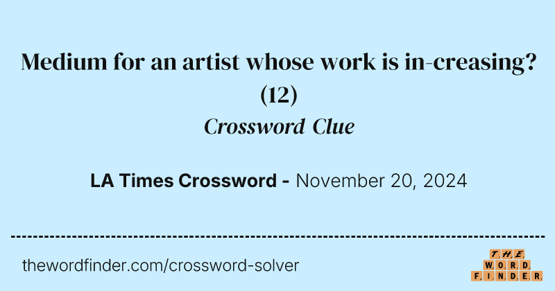 Medium for an artist whose work is in-creasing? crossword clue image