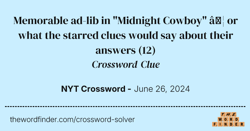 Memorable ad-lib in "Midnight Cowboy" … or what the starred clues would say about their answers crossword clue image