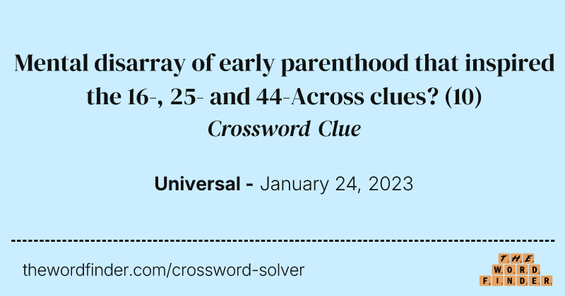 Mental disarray of early parenthood that inspired the 16-, 25- and 44-Across clues? crossword clue image