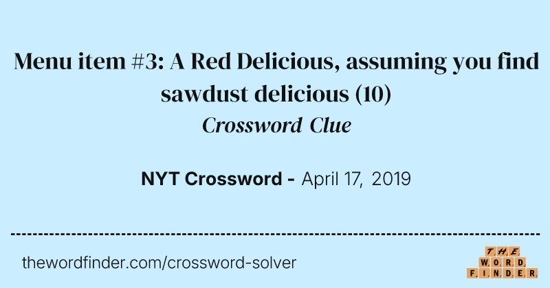 Menu item #3: A Red Delicious, assuming you find sawdust delicious crossword clue image