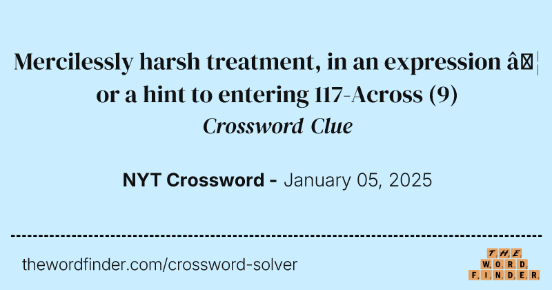 Mercilessly harsh treatment, in an expression … or a hint to entering 117-Across crossword clue image