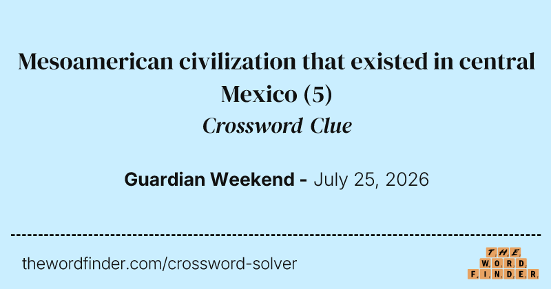 Mesoamerican civilization that existed in central Mexico crossword clue image
