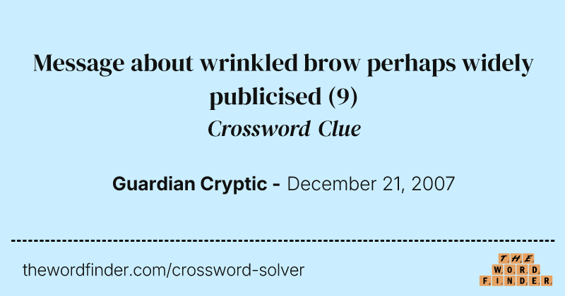 Message about wrinkled brow perhaps widely publicised crossword clue image