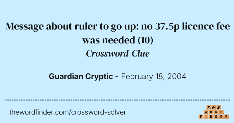 Message about ruler to go up: no 37.5p licence fee was needed crossword clue image