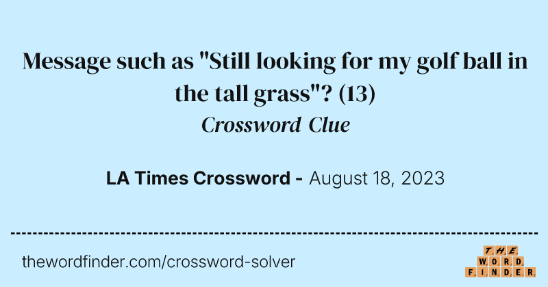 Message such as "Still looking for my golf ball in the tall grass"? crossword clue image