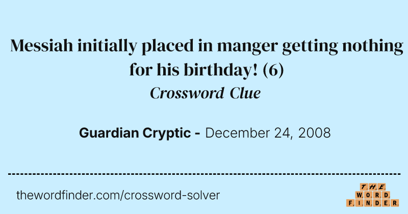 Messiah initially placed in manger getting nothing for his birthday! crossword clue image
