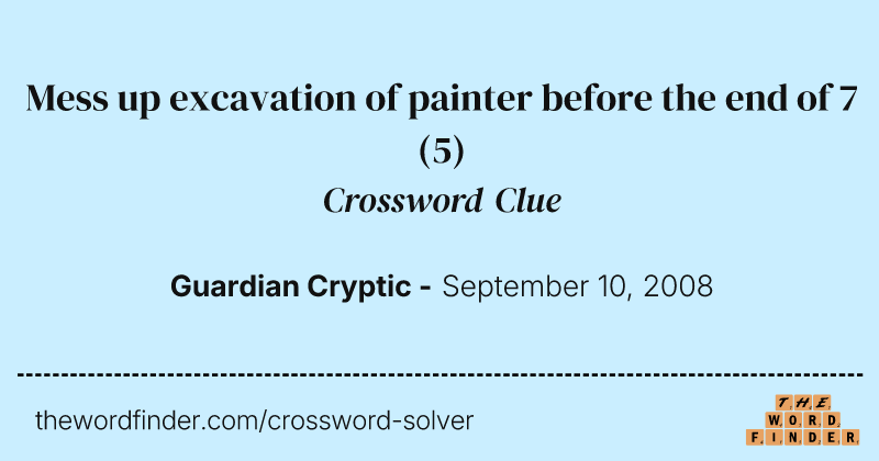Mess up excavation of painter before the end of 7 crossword clue image