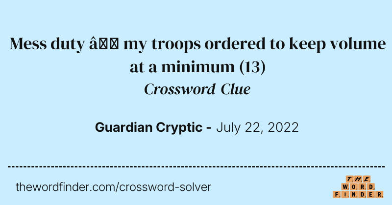 Mess duty — my troops ordered to keep volume at a minimum crossword clue image
