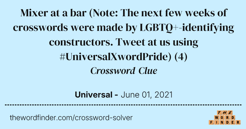 Mixer at a bar (Note: The next few weeks of crosswords were made by LGBTQ+-identifying constructors. Tweet at us using #UniversalXwordPride) crossword clue image