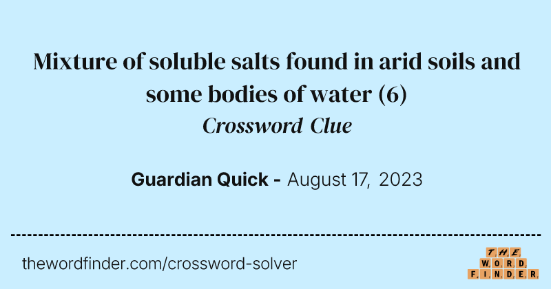 Mixture of soluble salts found in arid soils and some bodies of water crossword clue image