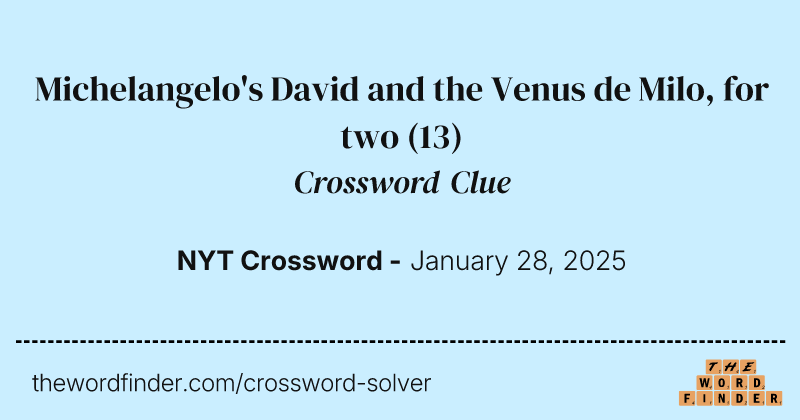 Michelangelo's David and the Venus de Milo, for two crossword clue image