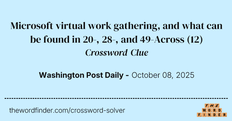 Microsoft virtual work gathering, and what can be found in 20-, 28-, and 49-Across crossword clue image
