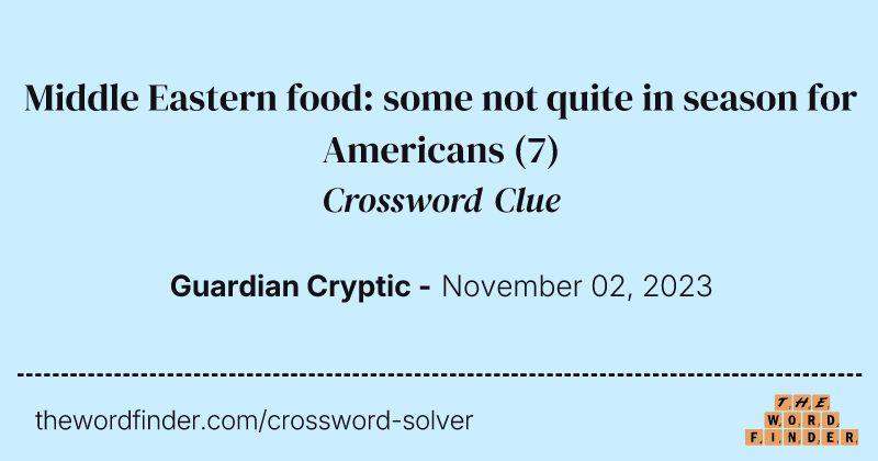 Middle Eastern food: some not quite in season for Americans crossword clue image