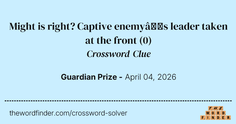 Might is right? Captive enemy’s leader taken at the front crossword clue image