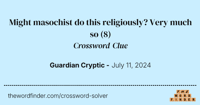 Might masochist do this religiously? Very much so crossword clue image