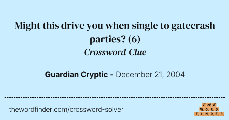 Might this drive you when single to gatecrash parties? crossword clue image