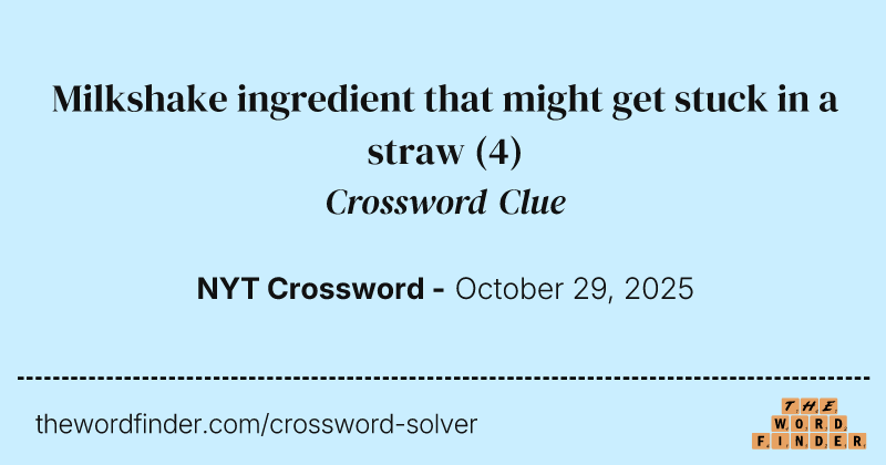 Milkshake ingredient that might get stuck in a straw crossword clue image