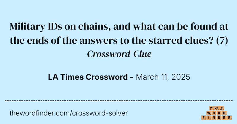 Military IDs on chains, and what can be found at the ends of the answers to the starred clues? crossword clue image