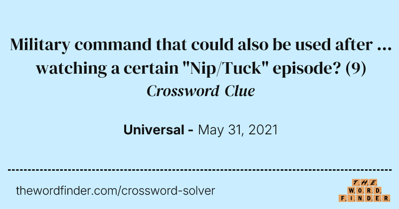 Military command that could also be used after ... watching a certain "Nip/Tuck" episode? crossword clue image