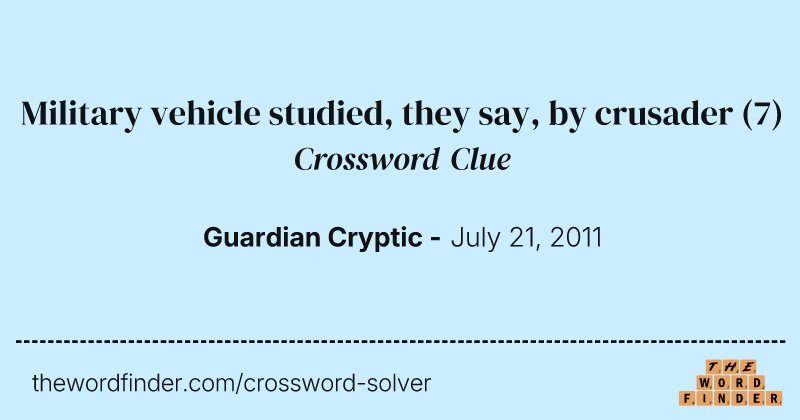 Military vehicle studied, they say, by crusader crossword clue image