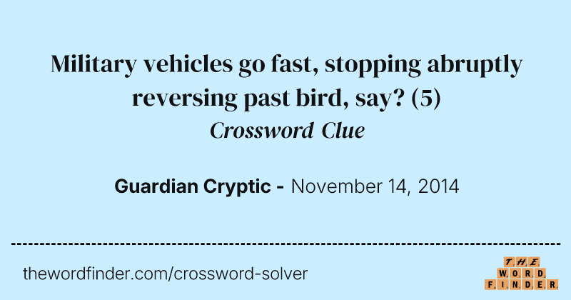 Military vehicles go fast, stopping abruptly reversing past bird, say? crossword clue image