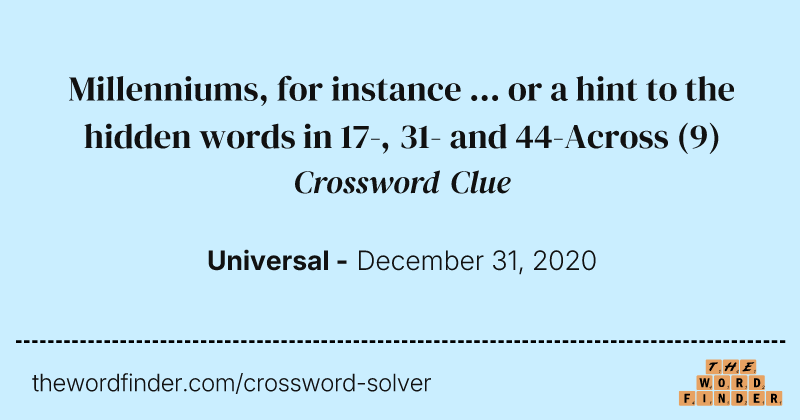 Millenniums, for instance ... or a hint to the hidden words in 17-, 31- and 44-Across crossword clue image