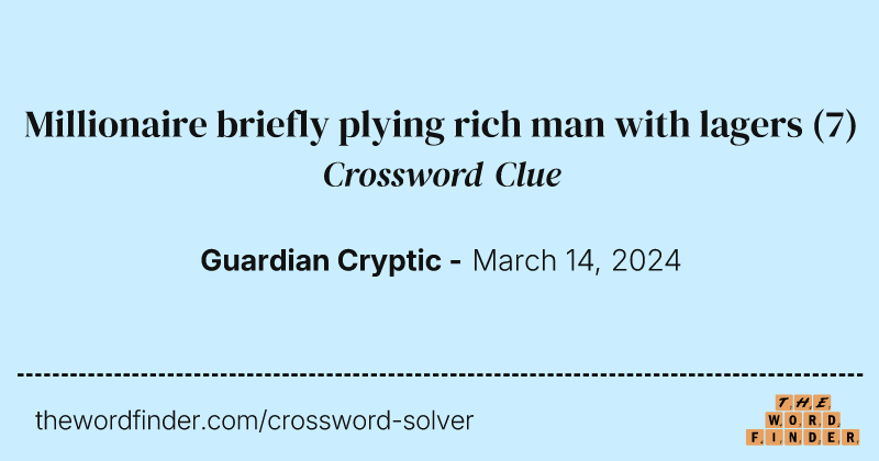 Millionaire briefly plying rich man with lagers crossword clue image
