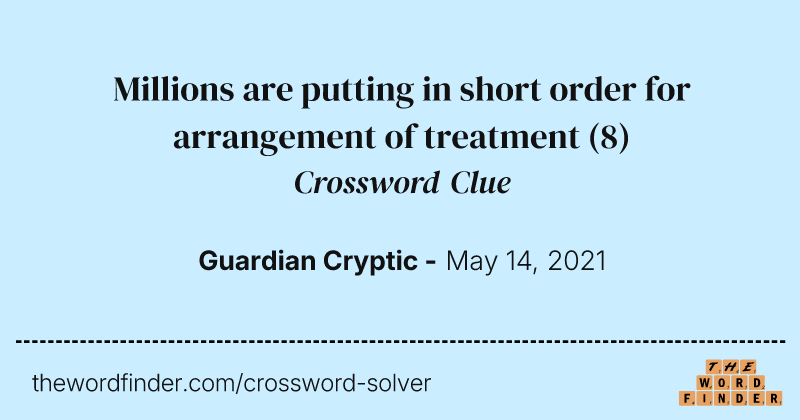 Millions are putting in short order for arrangement of treatment crossword clue image