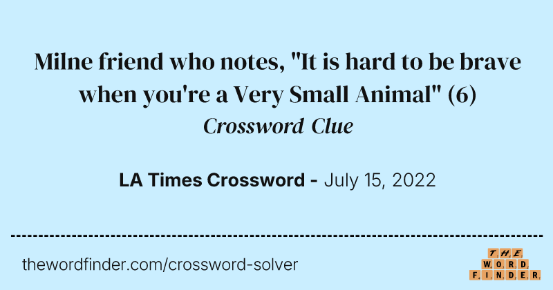 Milne friend who notes, "It is hard to be brave when you're a Very Small Animal" crossword clue image