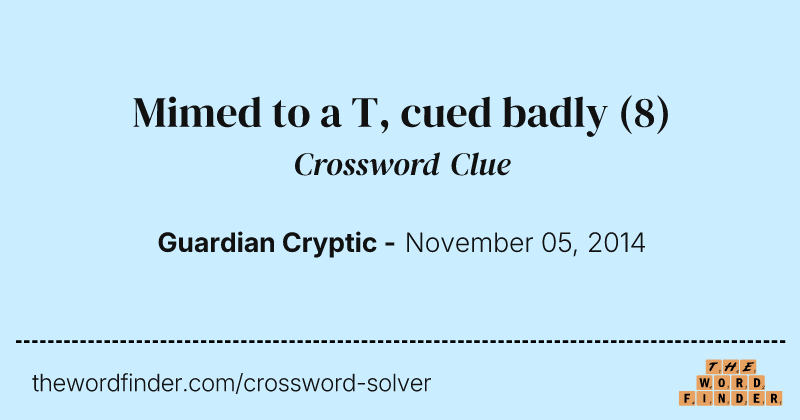 Mimed to a T, cued badly crossword clue image