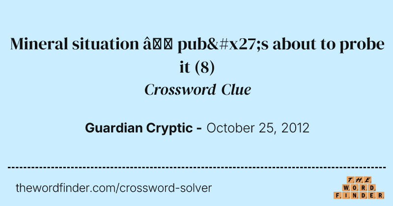 Mineral situation — pub's about to probe it crossword clue image