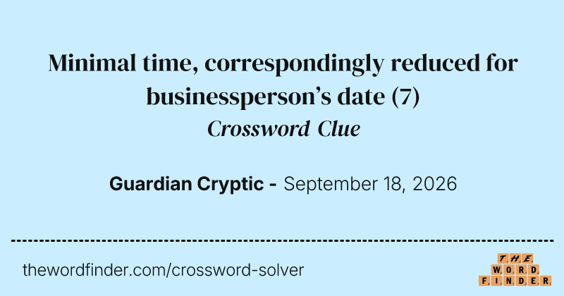 Minimal time, correspondingly reduced for businessperson’s date crossword clue image