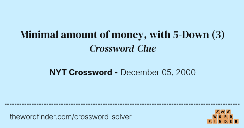 Minimal amount of money, with 5-Down crossword clue image