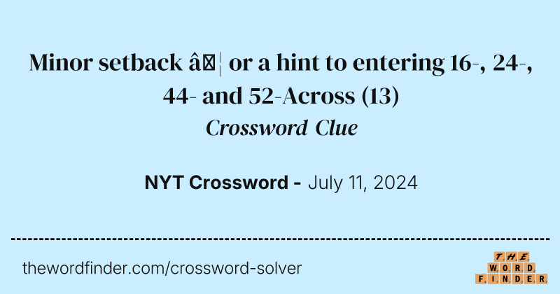 Minor setback … or a hint to entering 16-, 24-, 44- and 52-Across crossword clue image