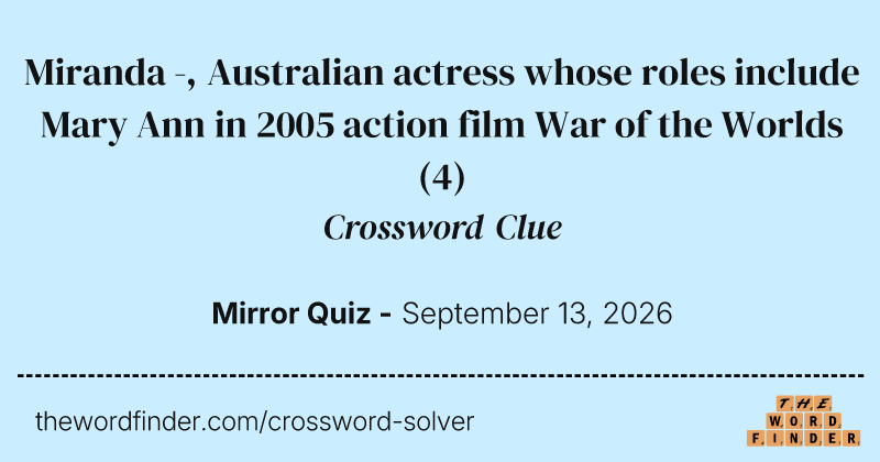 Miranda -, Australian actress whose roles include Mary Ann in 2005 action film War of the Worlds crossword clue image