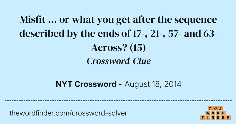Misfit ... or what you get after the sequence described by the ends of 17-, 21-, 57- and 63-Across? crossword clue image