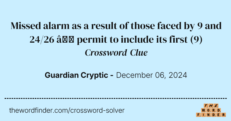 Missed alarm as a result of those faced by 9 and 24/26 – permit to include its first crossword clue image