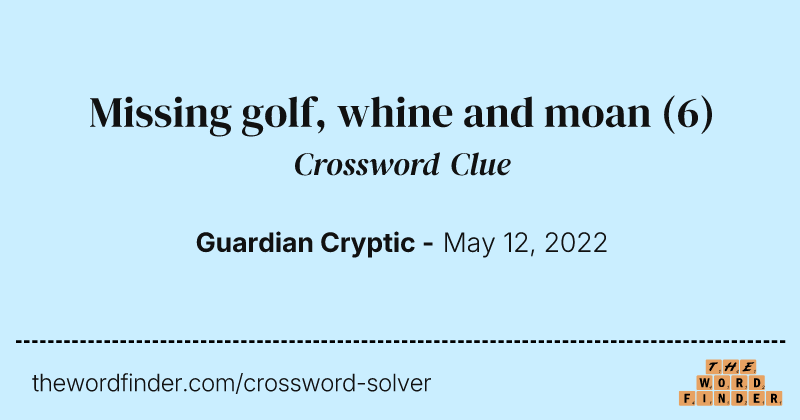 Missing golf, whine and moan crossword clue image