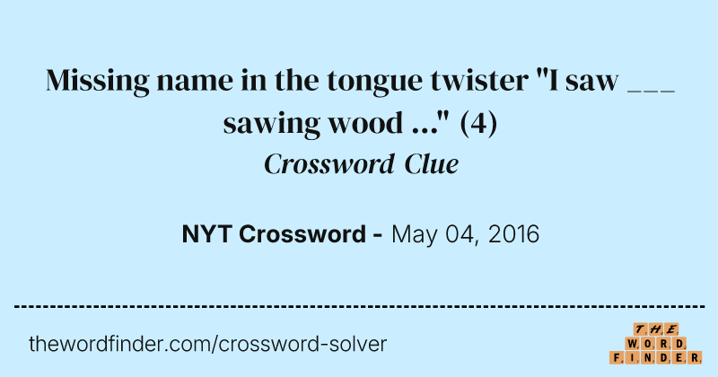 Missing name in the tongue twister "I saw ___ sawing wood ..." crossword clue image
