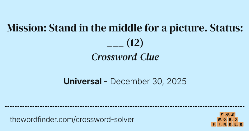 Mission: Stand in the middle for a picture. Status: ___ — Crossword Clue