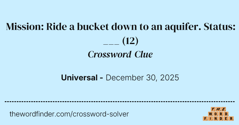 Mission: Ride a bucket down to an aquifer. Status: ___ crossword clue image