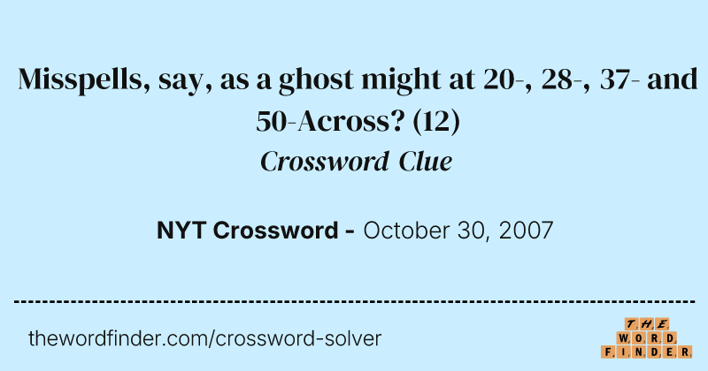 Misspells, say, as a ghost might at 20-, 28-, 37- and 50-Across? crossword clue image