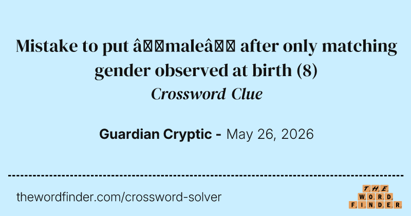 Mistake to put ‘male’ after only matching gender observed at birth crossword clue image
