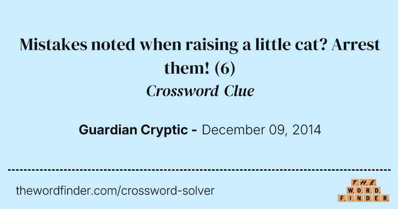 Mistakes noted when raising a little cat? Arrest them! crossword clue image