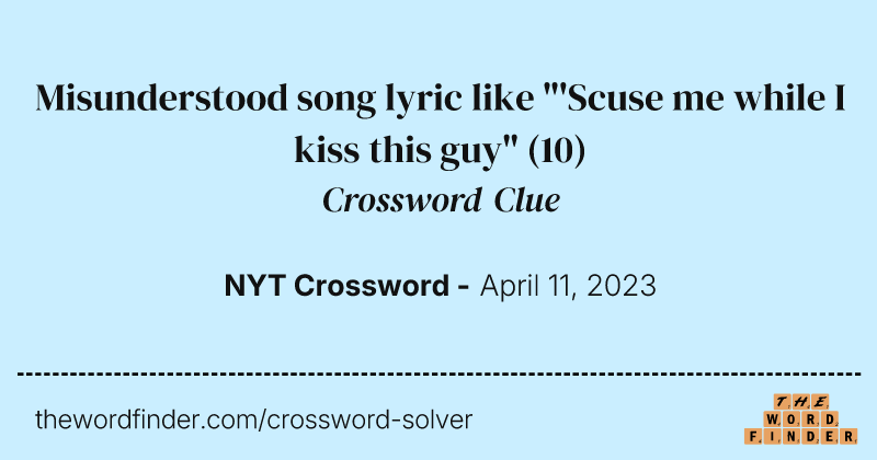 Misunderstood song lyric like "'Scuse me while I kiss this guy" crossword clue image
