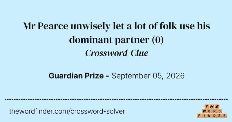 Mr Pearce unwisely let a lot of folk use his dominant partner crossword clue image