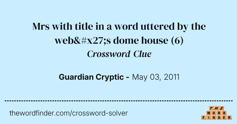 Mrs with title in a word uttered by the web's dome house crossword clue image