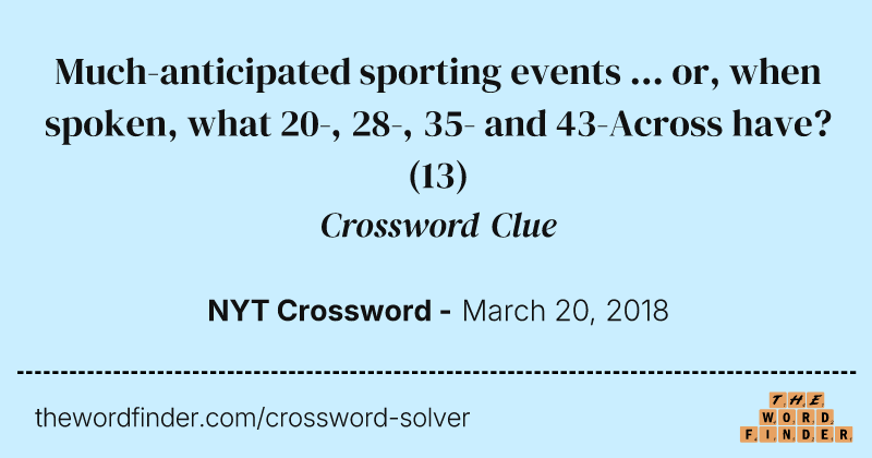 Much-anticipated sporting events ... or, when spoken, what 20-, 28-, 35- and 43-Across have? crossword clue image