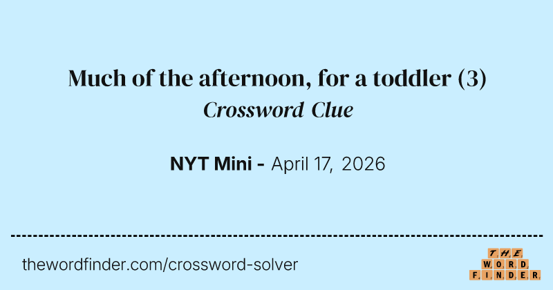 Much of the afternoon, for a toddler crossword clue image
