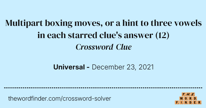 Multipart boxing moves, or a hint to three vowels in each starred clue's answer crossword clue image